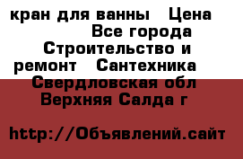 кран для ванны › Цена ­ 4 000 - Все города Строительство и ремонт » Сантехника   . Свердловская обл.,Верхняя Салда г.